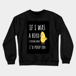 If I Was A Bird I Know Who I'd Poop On Crewneck Sweatshirt